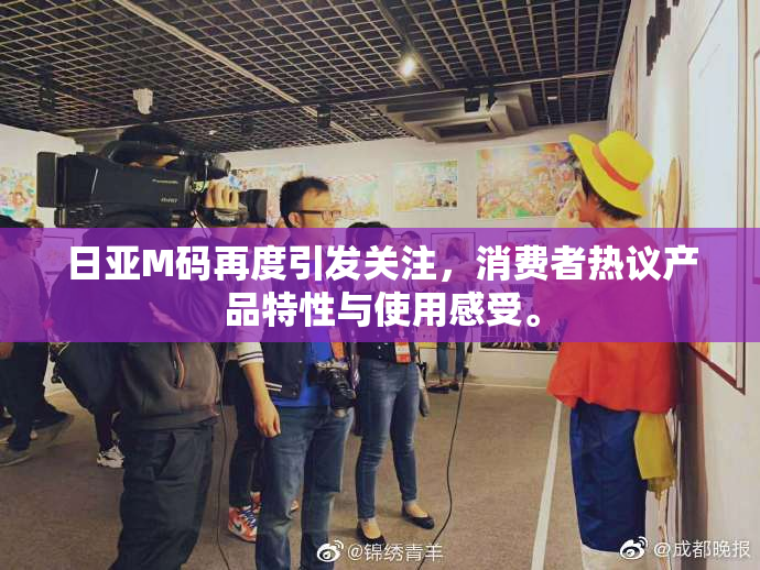 日亚M码再度引发关注，消费者热议产品特性与使用感受。