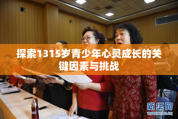探索1315岁青少年心灵成长的关键因素与挑战