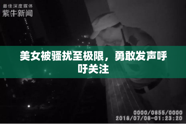 美女被骚扰至极限，勇敢发声呼吁关注
