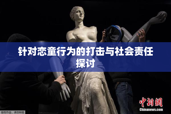 针对恋童行为的打击与社会责任探讨