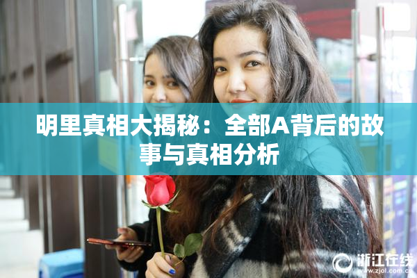 明里真相大揭秘：全部A背后的故事与真相分析