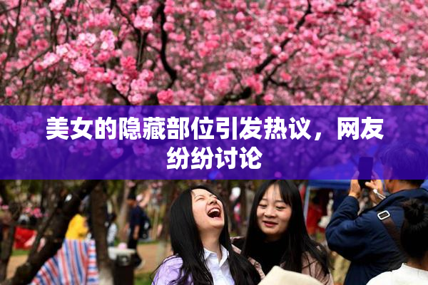 美女的隐藏部位引发热议，网友纷纷讨论