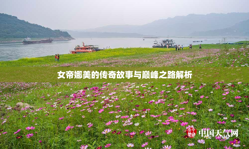 女帝娜美的传奇故事与巅峰之路解析