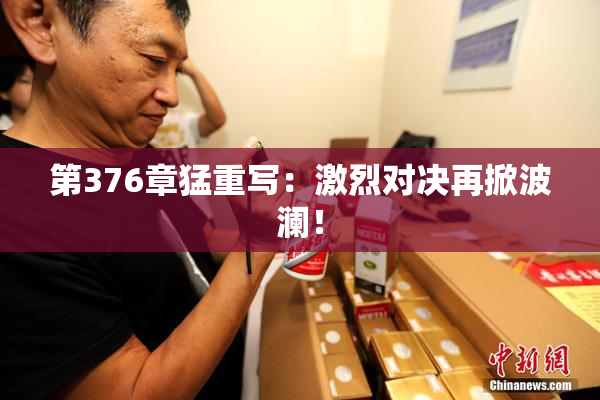 第376章猛重写：激烈对决再掀波澜！