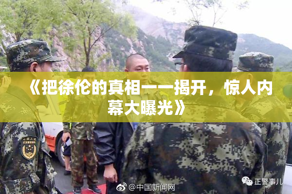 《把徐伦的真相一一揭开，惊人内幕大曝光》