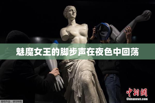 魅魔女王的脚步声在夜色中回荡
