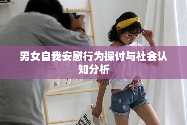 男女自我安慰行为探讨与社会认知分析