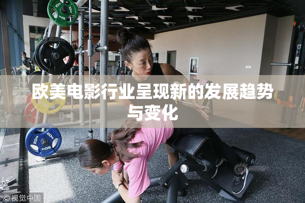 欧美电影行业呈现新的发展趋势与变化