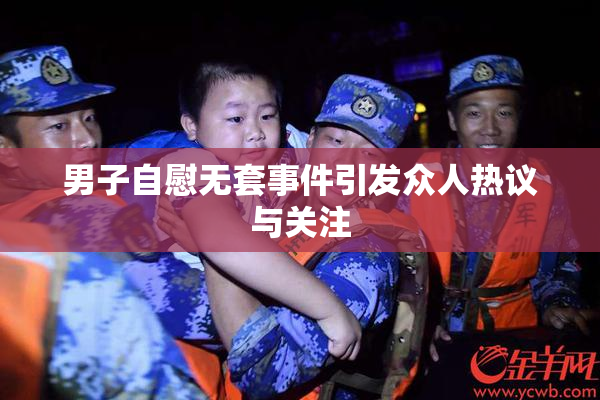 男子自慰无套事件引发众人热议与关注