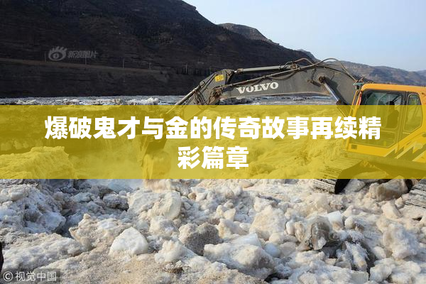 爆破鬼才与金的传奇故事再续精彩篇章
