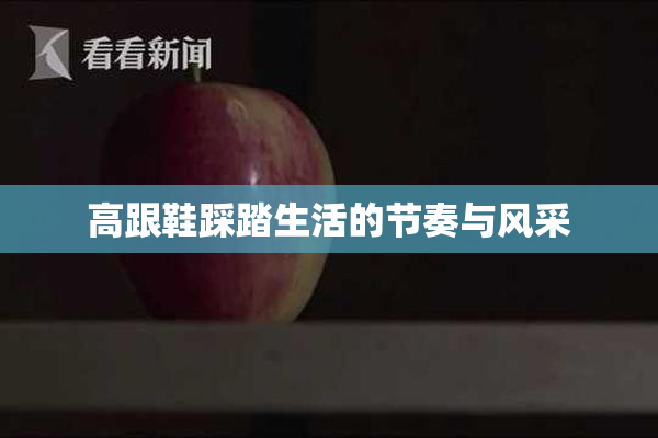 高跟鞋踩踏生活的节奏与风采