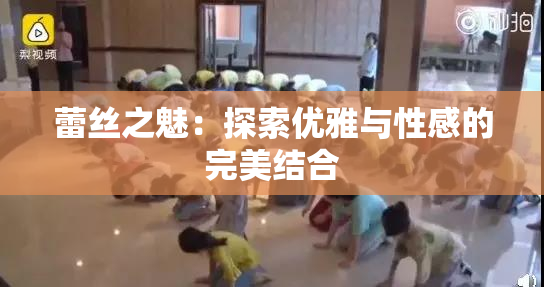 蕾丝之魅：探索优雅与性感的完美结合