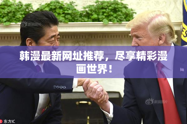 韩漫最新网址推荐，尽享精彩漫画世界！