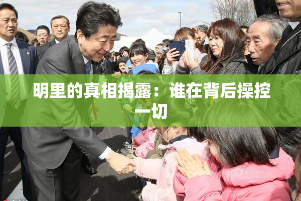 明里的真相揭露：谁在背后操控一切