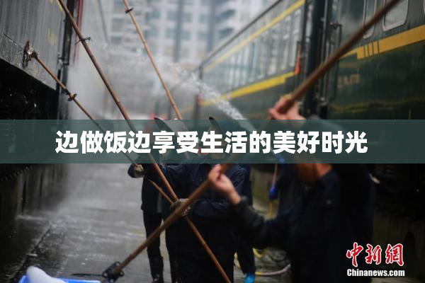 边做饭边享受生活的美好时光