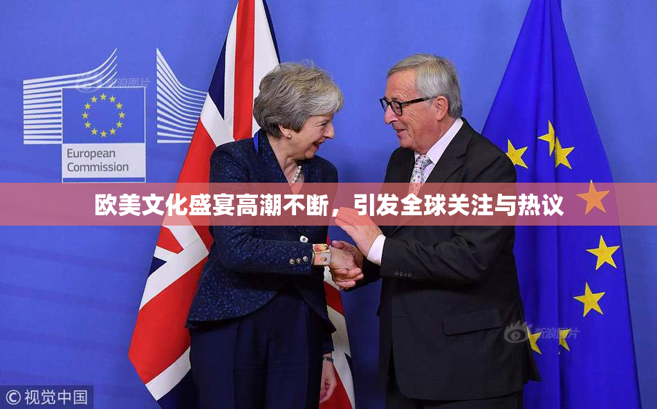 欧美文化盛宴高潮不断，引发全球关注与热议