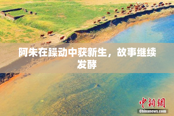 阿朱在躁动中获新生，故事继续发酵
