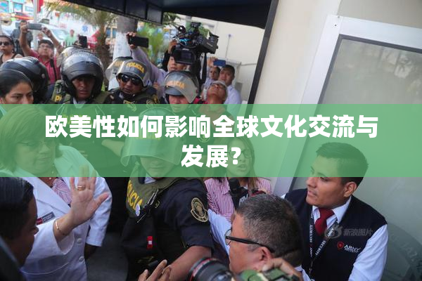 欧美性如何影响全球文化交流与发展？