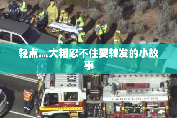 轻点灬大粗忍不住要转发的小故事