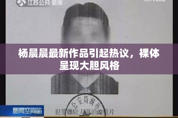 杨晨晨最新作品引起热议，裸体呈现大胆风格