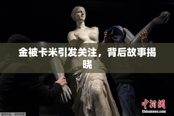 金被卡米引发关注，背后故事揭晓