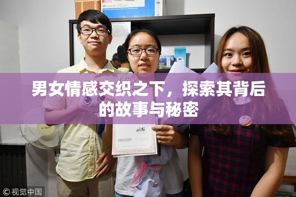 男女情感交织之下，探索其背后的故事与秘密