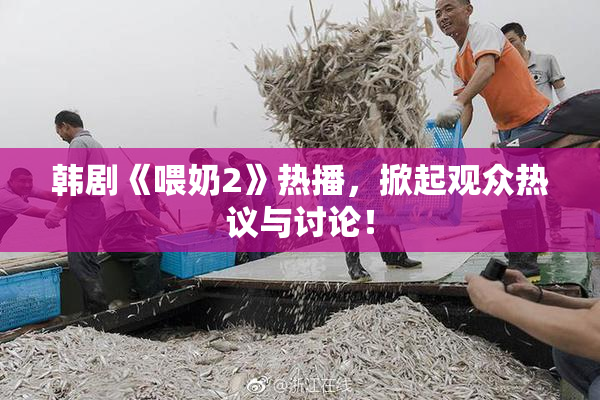 韩剧《喂奶2》热播，掀起观众热议与讨论！