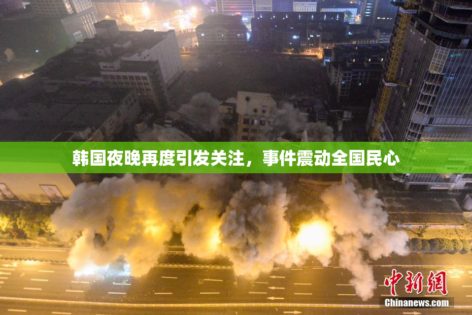 韩国夜晚再度引发关注，事件震动全国民心