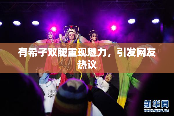 有希子双腿重现魅力，引发网友热议