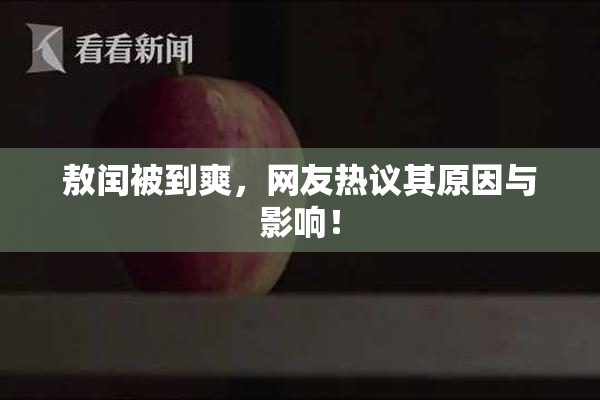 敖闰被到爽，网友热议其原因与影响！