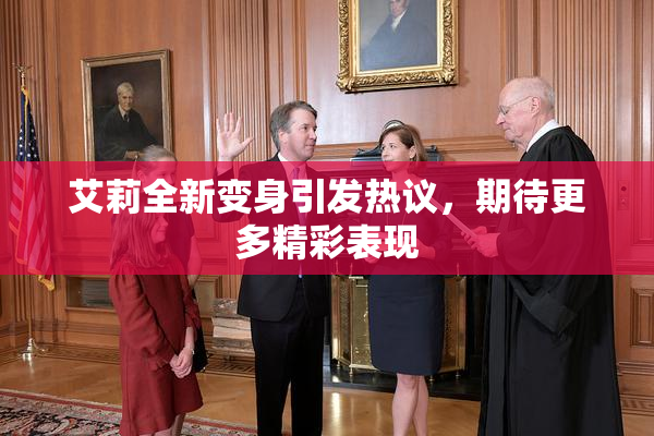 艾莉全新变身引发热议，期待更多精彩表现
