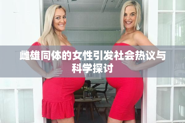 雌雄同体的女性引发社会热议与科学探讨