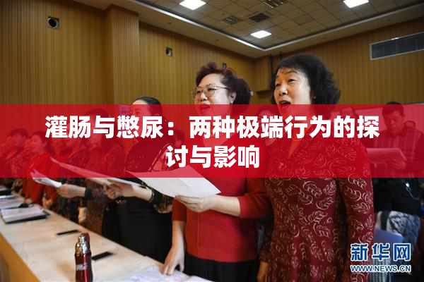 灌肠与憋尿：两种极端行为的探讨与影响