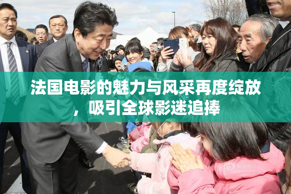 法国电影的魅力与风采再度绽放，吸引全球影迷追捧