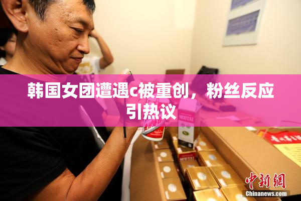 韩国女团遭遇c被重创，粉丝反应引热议