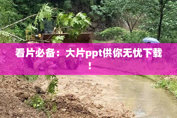 看片必备：大片ppt供你无忧下载！