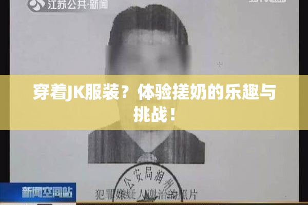 穿着JK服装？体验搓奶的乐趣与挑战！