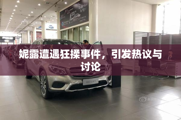 妮露遭遇狂揉事件，引发热议与讨论