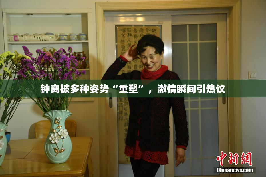 钟离被多种姿势“重塑”，激情瞬间引热议