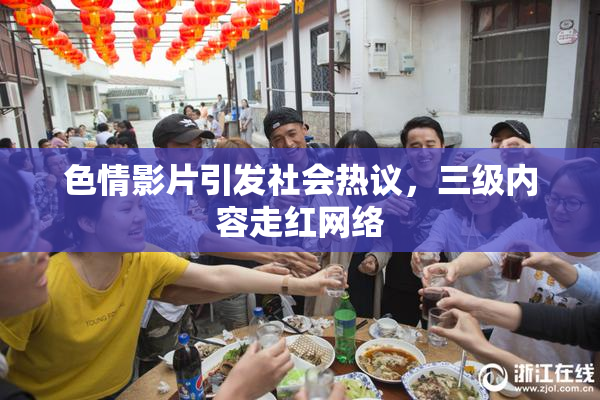 色情影片引发社会热议，三级内容走红网络