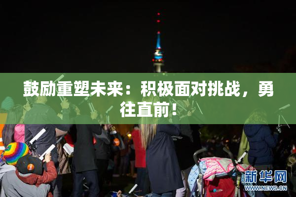 鼓励重塑未来：积极面对挑战，勇往直前！
