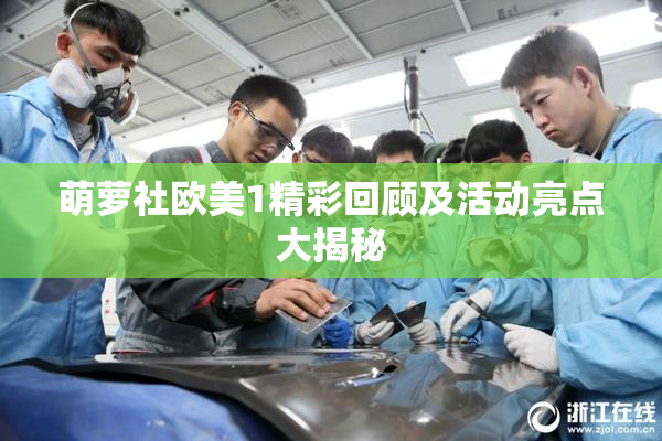 萌萝社欧美1精彩回顾及活动亮点大揭秘