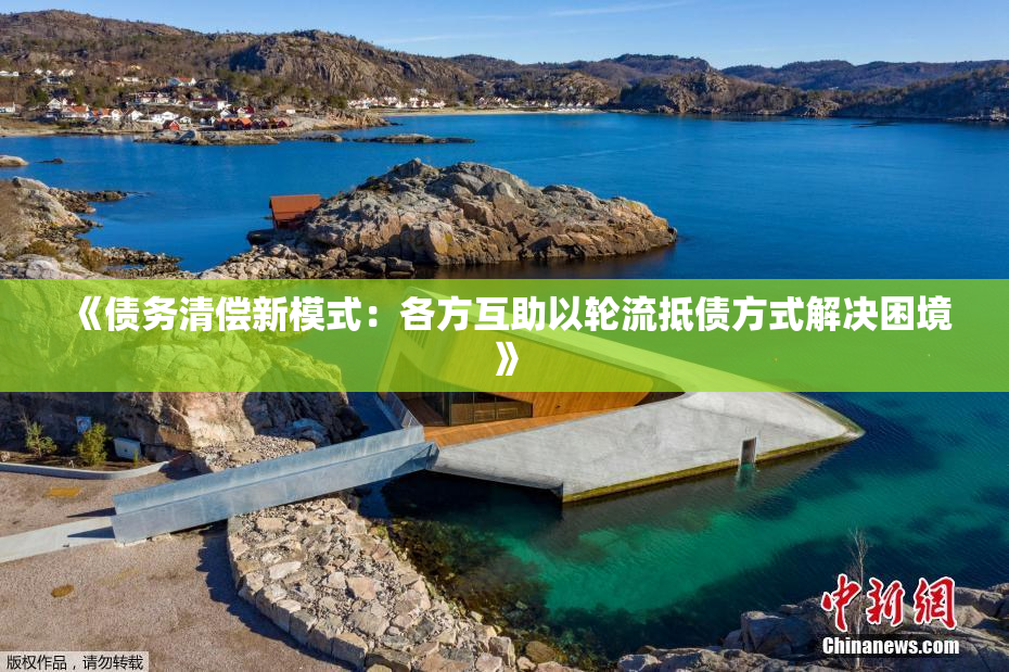 《债务清偿新模式：各方互助以轮流抵债方式解决困境》