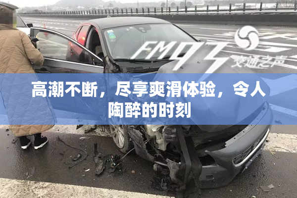 高潮不断，尽享爽滑体验，令人陶醉的时刻