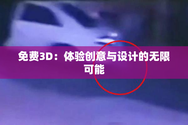 免费3D：体验创意与设计的无限可能