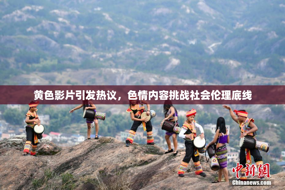 黄色影片引发热议，色情内容挑战社会伦理底线