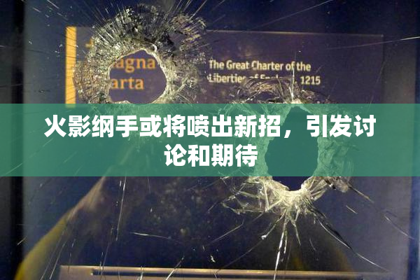 火影纲手或将喷出新招，引发讨论和期待