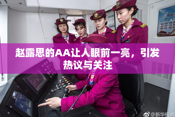 赵露思的AA让人眼前一亮，引发热议与关注