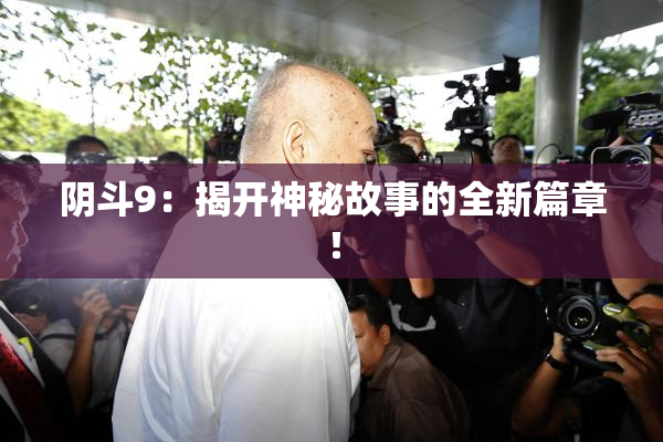 阴斗9：揭开神秘故事的全新篇章！
