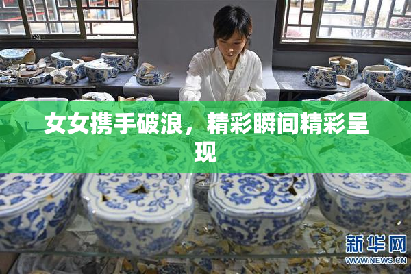 女女携手破浪，精彩瞬间精彩呈现